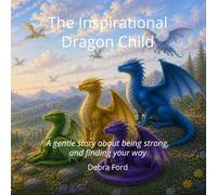 The Inspirational Dragon Child: A gentle story about being strong, and finding your way