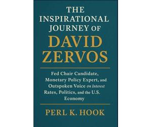 THE INSPIRATIONAL JOURNEY OF DAVID ZERVOS: Fed Chair Candidate, Monetary Policy Expert, and Outspoken Voice on Interest Rates, Politics, and the U.S. Economy