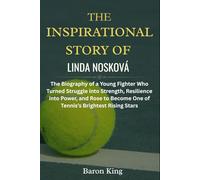 The Inspirational Story of Linda Nosková: The Biography of a Young Fighter Who Turned Struggle into Strength, Resilience into Power, and Rose to Become One of Tennis’s Brightest Rising Stars