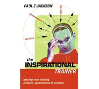 The Inspirational Trainer: Making Your Training Flexible, Spontaneous And Creative
