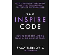 The Inspire Code: How to Build Self-Leading Teams in the Midst of Chaos