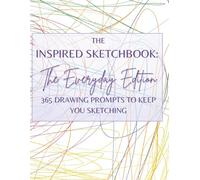 The Inspired Sketchbook: Everyday Edition - 365 Prompts to Draw, Dream & Stay Creative All Year: Build your confidence, spark your imagination, and make sketching a daily joy.