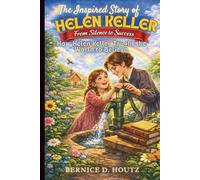 THE INSPIRED STORY OF HELEN KELLER: From Silent to success: How Helen Keller Taught the world to believe.