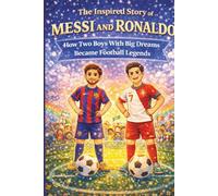 the inspired story of Messi and Ronaldo: How Two Boys With Big Dreams Became Football Legends