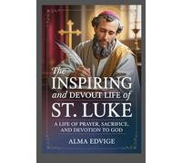 THE INSPIRING AND DEVOUT LIFE OF ST. LUKE