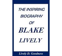 THE INSPIRING BIOGRAPHY OF BLAKE LIVELY