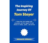 The Inspiring Journey of Tom Steyer: A deep dive into leading with conscience and the impact of bold choices in money, power, and service
