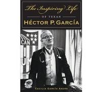 The Inspiring Life of Texan Hector P. Garcia by Cecilia Garcia Akers Cecilia Garcia Akers (Auteur)