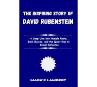 The Inspiring Story of David Rubenstein: A Deep Dive into Humble Roots, Bold Choices, and the Quiet Rise to Global Influence