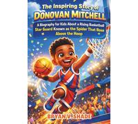 The Inspiring Story Of Donovan Mitchell: A Biography for Kids About a Rising Basketball Star Guard Known as the Spider That Rose Above the Hoop