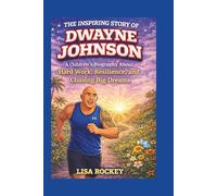 The Inspiring Story of Dwayne Johnson: A Children’s Biography About Hard Work, Resilience, and Chasing Big Dreams