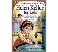 The Inspiring Story of Helen Keller for Kids: How a Deafblind Girl Changed the World with Her Heart
