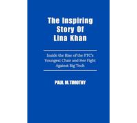 The Inspiring Story Of Lina Khan: Inside the Rise of the FTC’s Youngest Chair and Her Fight Against Big Tech