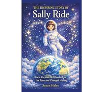 The Inspiring Story of Sally Ride: How a Curious Girl Reached for the Stars and Changed History