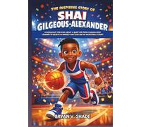 The Inspiring Story Of Shai Gilgeous-Alexander: A Biography for Kids About a Quiet Kid from Canada Who Learned to Believe in Himself and Lead on the Basketball Court