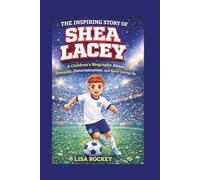 The Inspiring Story of Shea Lacey: A Children’s Biography About Dreams, Determination, and Never Giving Up