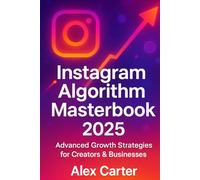 The Instagram Algorithm Masterbook (2025): Underground Insights & Expert-Level Strategies
