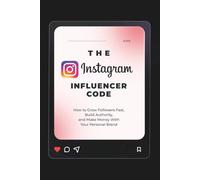 The Instagram Influencer Code: How to Grow Followers Fast, Build Authority, and Make Money With Your Personal Brand