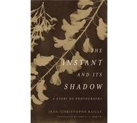 The Instant and Its Shadow by JeanChristophe Bailly JeanChristophe Bailly (Auteur)