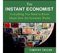 The Instant Economist: You Need to Know about How the Economy Works