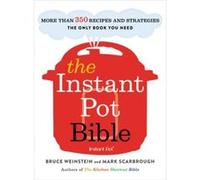 The Instant Pot Bible More than 350 Recipes and Strategies The Only Book You Need for Every Model of Instant Pot - Mark Scarbrough Bruce Weinstein - Littl Mark Scarbrough Bruce WeinsteinMark Scarbroug