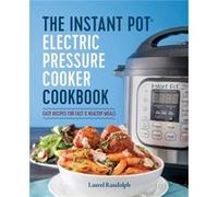 The Instant Pot Electric Pressure Cooker Cookbook: Easy Recipes for Fast & Healthy Meals