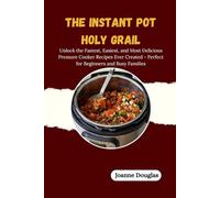 THE INSTANT POT HOLY GRAIL: Unlock the Fastest, Easiest, and Most Delicious Pressure Cooker Recipes Ever Created - Perfect for Beginners and Busy Families