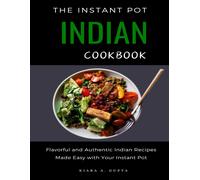 The Instant Pot Indian Cookbook: Flavorful And Authentic Indian Recipes Made Easy With Your Instant Pot