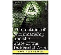 The Instinct Of Workmanship And The State Of The Industrial Arts