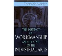 The Instinct of Workmanship and the State of the Industrial Arts