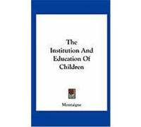 The Institution and Education of Children Montaigne (Auteur)