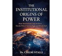 The Institutional Origins of Power: How Institutions and Science Decide Which Nations Rise and