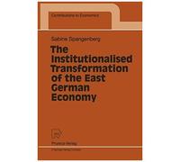 The Institutionalized Transformation of the East German Economy, Contributions to Economics Sabine Spangenberg (Auteur)