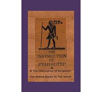 The Instruction Of Ptah-hotep and The Instruction Of Ke'gemni: The Oldest Books In The World