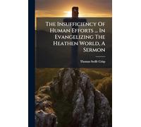 The Insufficiency Of Human Efforts ... In Evangelizing The Heathen World, A Sermon