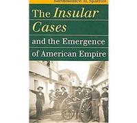 The Insular Cases And the Emergence of American Empire, Landmark Law Cases and American Society Series Bartholomew H. Sparrow (Auteur)