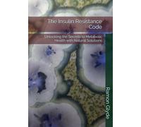 The Insulin Resistance Code: Unlocking the Secrets to Metabolic Health with Natural Solutions