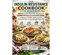 The Insulin Resistance Cookbook Diet for Beginners: 100 Easy Low-Glycemic Recipes & a 4-W lood Sugar Reset Plan to Reduce Cravings, Support PCOS, Boost Energy, and Lose Weight Naturally