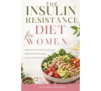 The Insulin Resistance Diet for Women: A Beginner’s Guide to Fat Loss, Balanced Blood Sugar, and Increased Energy
