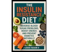 The Insulin Resistance Diet: Reverse Blood Sugar Problems, Boost Energy, and Prevent Diabetes Naturally