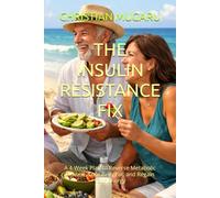 THE INSULIN RESISTANCE FIX: A 4-Week Plan to Reverse Metabolic Disease, Lose Belly Fat, and Regain Your Energy