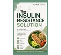 The Insulin Resistance Solution: A Complete Guide to Understanding Insulin Resistance, Restoring Metabolic Health, Eating Smarter, and Creating Sustainable Daily Habits