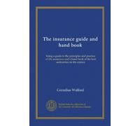 The Insurance Guide and Hand Book: Dedicated Especially to Insurance Agents; Being a Guide to the Principles and Practice of Life Assurance and a Hand Book of the Best Authorities On the Science