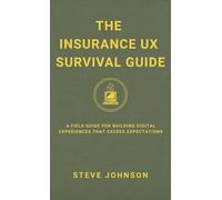 The Insurance UX Survival Guide: A Field Guide For Building Digital Experiences That Exceed Expecations