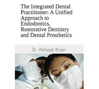The Integrated Dental Practitioner: A Unified Approach to Endodontics, Restorative Dentistry and Dental Prosthetics
