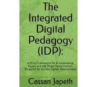 The Integrated Digital Pedagogy (IDP):: A Policy Framework for AI Governance, Equity, and the Three-Tiered Analytic Blueprint for Human Capital Development