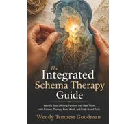 The Integrated Schema Therapy Guide: Identify Your Lifelong Patterns and Heal Them with Schema Therapy, Parts Work, and Body-Based Tools