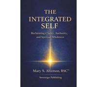 The Integrated Self: Reclaiming Clarity, Authority, And Spiritual Wholeness