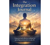 The Integration Journal: A practical and reflective workbook for grounding awareness into everyday life