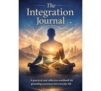 The Integration Journal: A practical and reflective workbook for grounding awareness into everyday life
